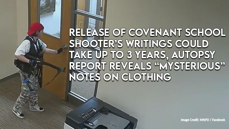 Release of Covenant School Shooter’s Writings Could Take Up to 3 Years, Autopsy Report Reveals “Mysterious” Notes on Clothing