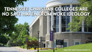 Tennessee Christian Colleges Are No Safe Haven From Woke Ideology