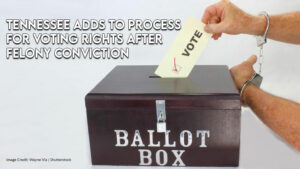 Tennessee adds to process for voting rights after felony conviction