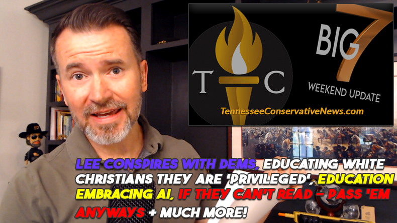 Gov. Lee Conspires With Dems, Educating White Christians That They Are 'Privileged', If They Can't Read - Pass 'Em Anyways, Education Embracing AI & Much More! The TennCon Big 7