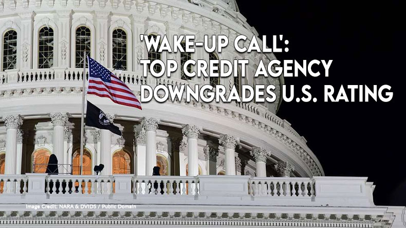 'Wake-Up Call': Top Credit Agency Downgrades U.S. Rating