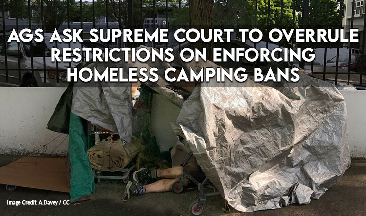 AGs Ask Supreme Court To Overrule Restrictions On Enforcing Homeless Camping Bans 