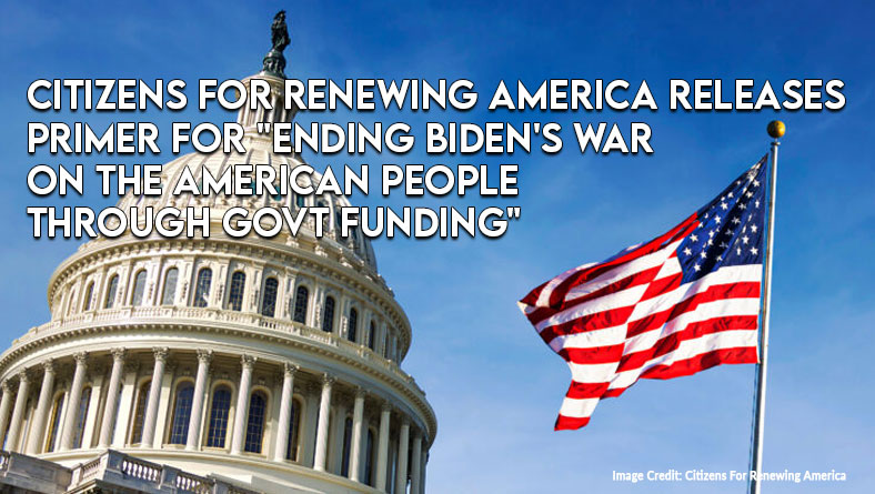 Citizens For Renewing America Releases A Primer For "Ending Biden's War On The American People Through Government Funding"