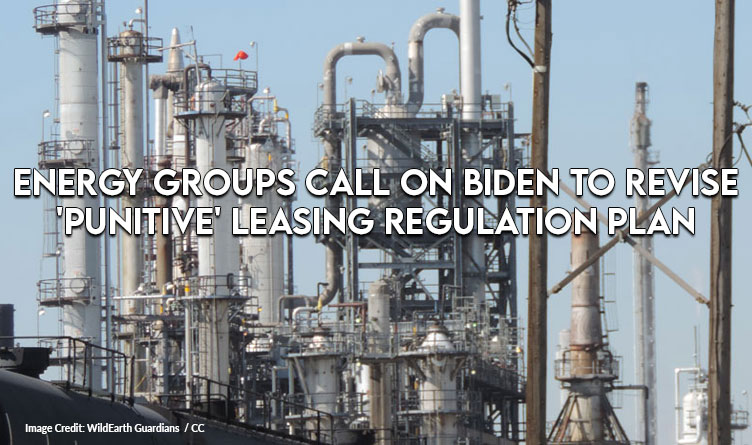 Energy Groups Call On Biden To Revise 'Punitive' Leasing Regulation Plan