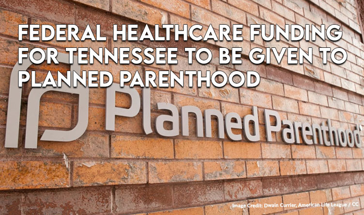 Federal Healthcare Funding For Tennessee To Be Given to Planned Parenthood