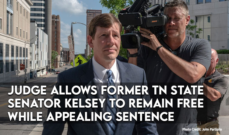 Judge Allows Former TN State Senator Kelsey To Remain Free While Appealing Sentence