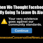 Just When We Thought Facebook Was Finally Going To Leave Us Alone... You're Very Existence Goes Against Our Community Standards TennesseeConservativeNews.com - Meme