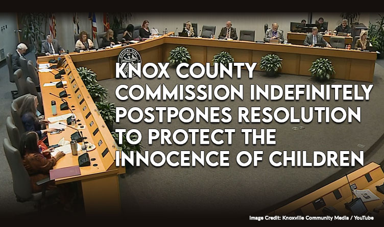 Knox County Commission Indefinitely Postpones Resolution To Protect The Innocence Of Children