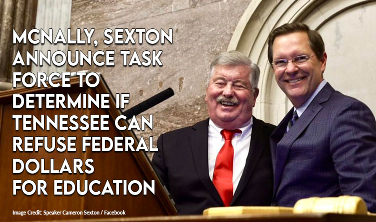 McNally, Sexton Announce Task Force To Determine If Tennessee Can Refuse Federal Dollars For Education