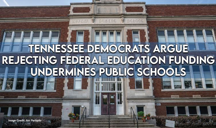 Tennessee Democrats Argue Rejecting Federal Education Funding Undermines Public Schools