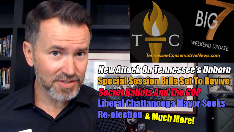 New Attack On Tennessee's Unborn, Special Session Bills Set To Revive, Secret Ballots And The GOP & Much More! - The TennCon Big 7!