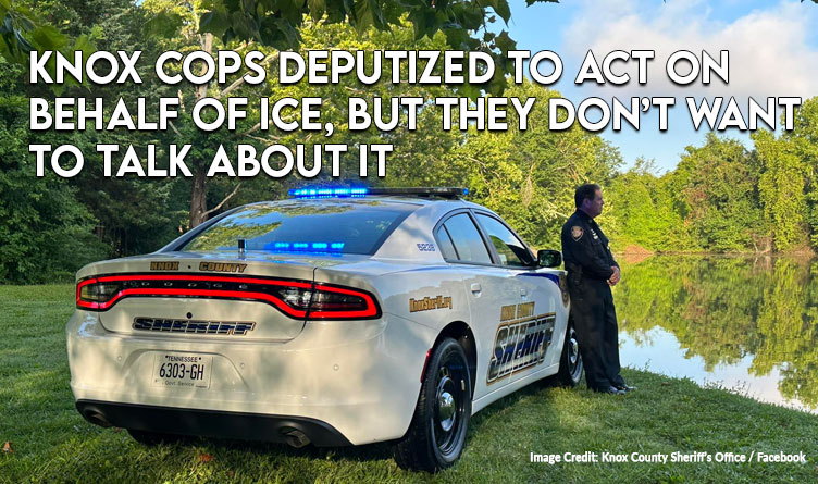 Knox Cops Deputized To Act On Behalf of ICE, But They Don’t Want To Talk About It