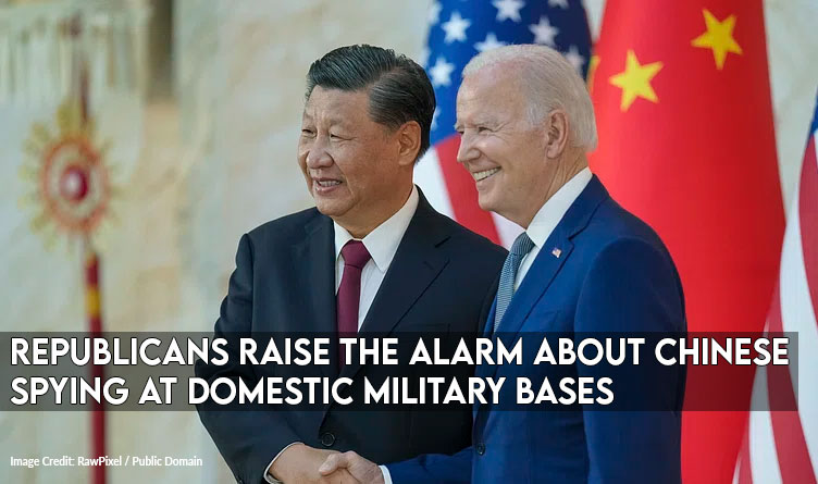 Republicans Raise The Alarm About Chinese Spying At Domestic Military Bases