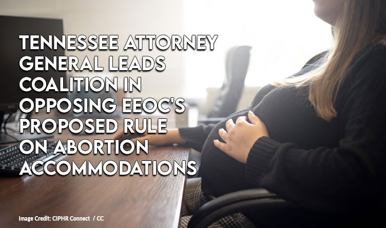 TN Attorney General Leads Coalition In Opposing EEOC's Proposed Rule On Abortion Accommodations