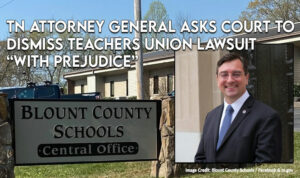 Tennessee Attorney General Asks Court To Dismiss Teachers Union Lawsuit “With Prejudice”