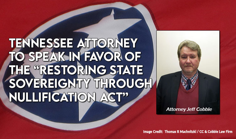 Tennessee Attorney To Speak In Favor Of The “Restoring State Sovereignty Through Nullification Act”