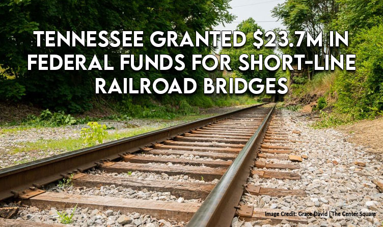 Tennessee Granted $23.7M In Federal Funds For Short-Line Railroad Bridges