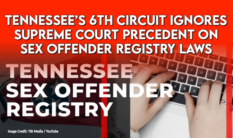 Federal 6th Circuit Of Appeals Ignores Supreme Court Precedent On Sex Offender Registry Laws 