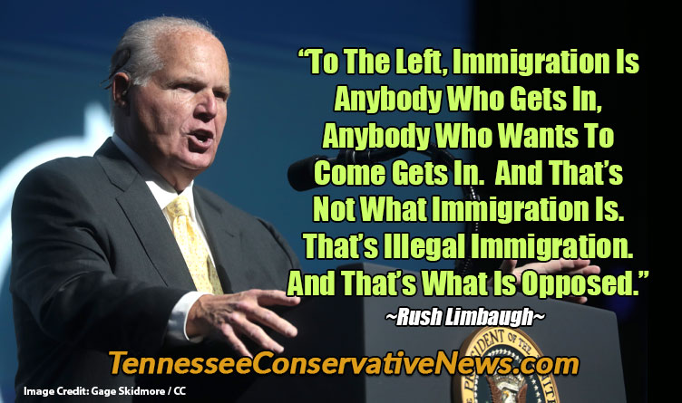 “To The Left, Immigration Is Anybody Who Gets In, Anybody Who Wants To Come Gets In. And That’s Not What Immigration Is. That’s Illegal Immigration. And That’s What Is Opposed.” ~ Rush Limbaugh Quote Meme