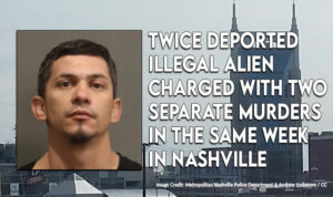 Twice Deported Illegal Alien Charged With Two Separate Murders In The Same Week In Nashville