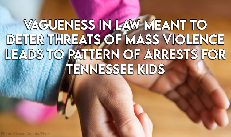 Vagueness In Law Meant To Deter Threats Of Mass Violence Leads To Pattern Of Arrests For Tennessee Kids