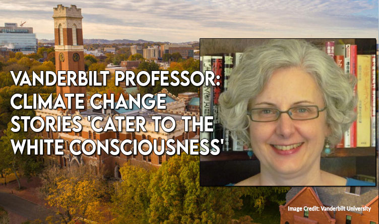 Vanderbilt Professor: Climate Change Stories 'Cater To The White Consciousness'