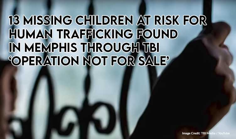 13 Missing Children At Risk For Human Trafficking Found In Memphis Through TBI ‘Operation Not For Sale’ 