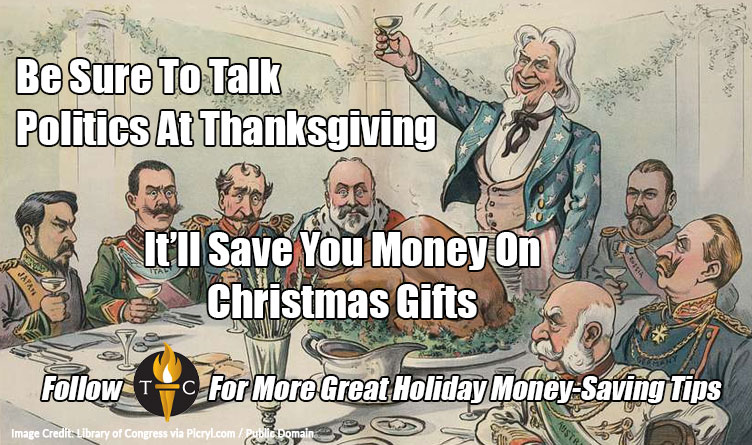 Be Sure To Talk Politics At Thanksgiving ... It’ll Save You Money On Christmas Gifts - Follow The Tennessee Conservative For More Great Holiday Money Saving Tips - Meme