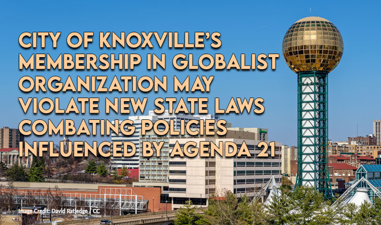 City Of Knoxville’s Membership In Globalist Organization May Violate New State Laws Combating Policies Influenced By Agenda 21