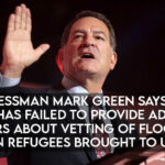 Congressman Mark Green Says Biden Administration Has Failed To Provide Adequate Answers About Vetting Of Flood Of Afghan Refugees Brought To U.S.