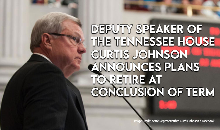 Deputy Speaker Of The Tennessee House Curtis Johnson Announces Plans To Retire At Conclusion Of Term