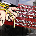 Feds Have Tied The Hands Of TN Law Enforcement On Illegal Immigration, Tennessee Leadership Refuses To Push Back