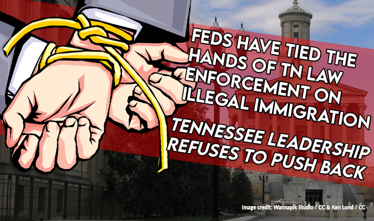 Feds Have Tied The Hands Of TN Law Enforcement On Illegal Immigration, Tennessee Leadership Refuses To Push Back