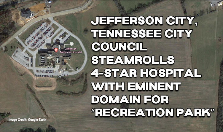 Jefferson City, Tennessee City Council Steamrolls 4-Star Hospital With Eminent Domain For “Recreation Park”