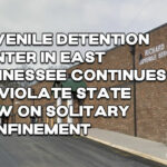 Juvenile Detention Center In East TN Continues To Violate State Law On Solitary Confinement