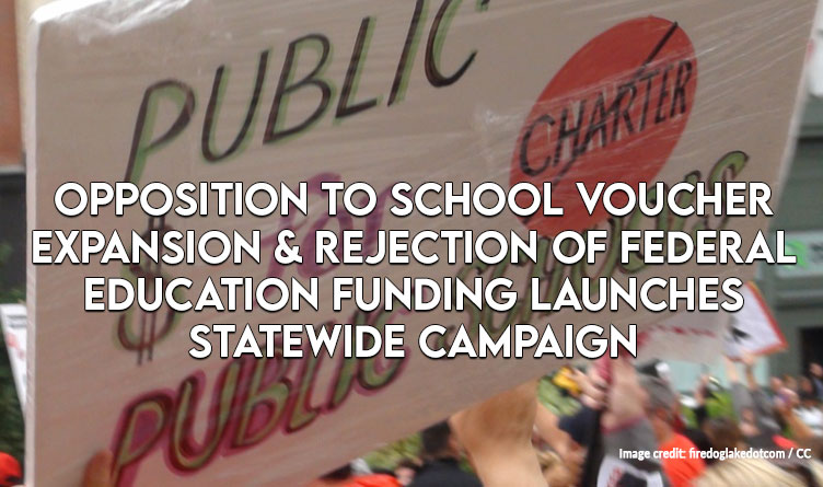 Opposition to School Voucher Expansion & Rejection of Federal Education Funding Launches Statewide Campaign