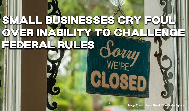 Small Businesses Cry Foul Over Inability To Challenge Federal Rules