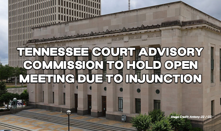 Tennessee Court Advisory Commission To Hold Open Meeting Due To Injunction