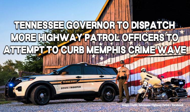 Tennessee Governor To Dispatch More Highway Patrol Officers To Attempt To Curb Memphis Crime Wave