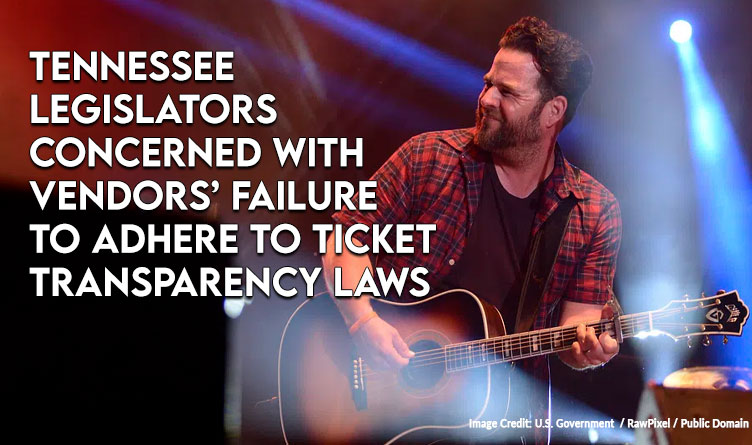 Tennessee Legislators Concerned With Vendors’ Failure To Adhere To Ticket Transparency Laws