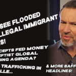 Tennessee Flooded With Illegal Immigrant Minors! TN Accepts Fed Money For Leftist Global Warming Agenda? Human Trafficking In Nashville… & More Baffling Headlines In The TennCon BIG 7!