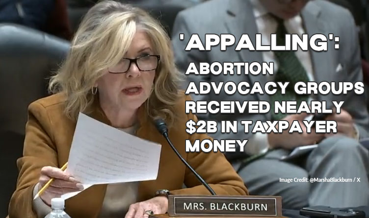 'Appalling': Abortion Advocacy Groups Received Nearly $2B In Taxpayer Money