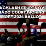 Backlash Erupts Over Colorado Court Kicking Trump Off 2024 Ballot