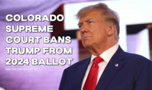 Colorado Supreme Court Bans Trump From 2024 Ballot