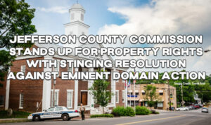 Jefferson County Commission Stands Up For Property Rights With Stinging Resolution Against Eminent Domain Action