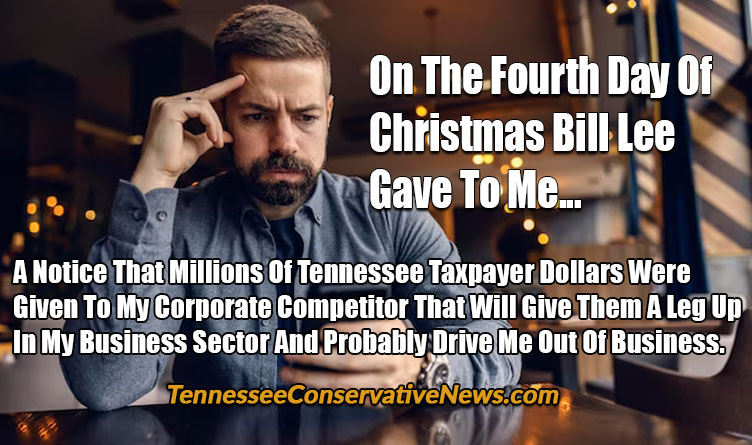 On The Fourth Day Of Christmas Bill Lee Gave To Me... A Notice That Millions Of Tennessee Taxpayer Dollars Were Given To My Corporate Competitor That Will Give Them A Leg Up In My Business Sector And Probably Drive Me Out Of Business. - Meme