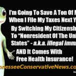 I’m Going To Save A Ton Of Money When I File My Taxes Next Year... By Switching My Citizenship Status To “Nonresident Of The United States” - a.k.a. illegal immigrant. AND It Comes With Free Health Insurance! - Meme