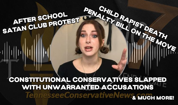 Constitutional Conservatives Slapped With Unwarranted Accusations / Child Rapist Death Penalty Bill On The Move & Much More In The BIG 7!