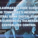 GOP Lawmakers Edge Closer To Opening Tennessee's Incorporation Of Central Bank Digital Currency, Other Currencies Vulnerable To Centralized Control