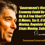 Government's View Of The Economy Could Be Summed Up In A Few Short Phrases: If It Moves, Tax It. If It Keeps Moving, Regulate It. And If It Stops Moving, Subsidize It. Ronald Reagan Quote Meme
